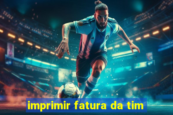 imprimir fatura da tim